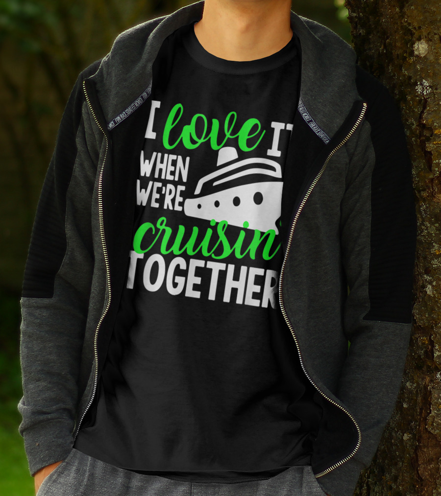 I Love It When We're Cruisin' Together Family Cruise Group Cruise T-Shirt