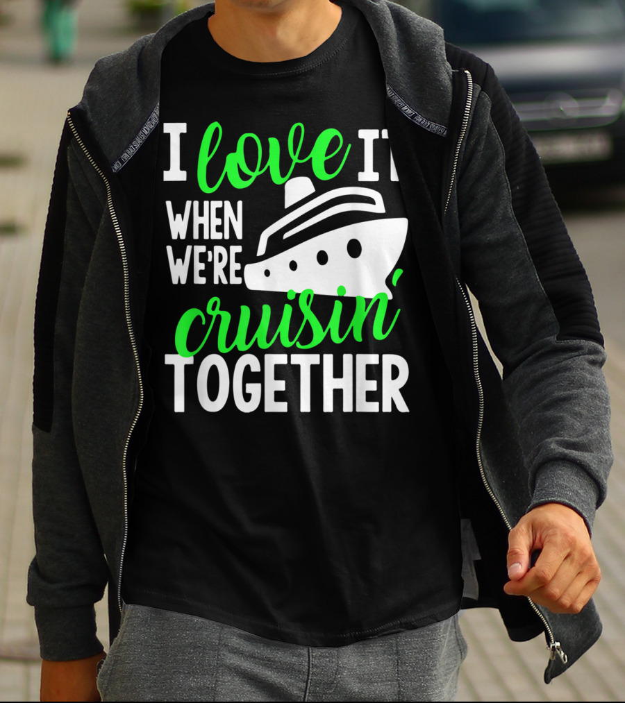 I Love It When We're Cruisin' Together Family Cruise Group Cruise T-Shirt