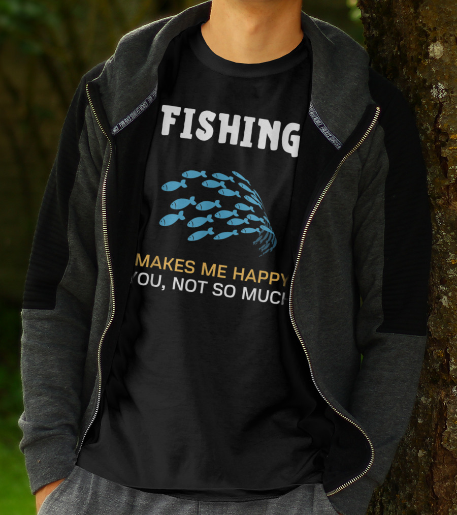 Fishing Makes Me Happy You Not So Much Fish School T-Shirt