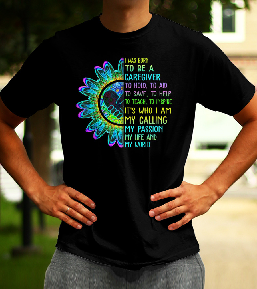 I Was Born To Be A Caregiver Hippie Sunflower Calling My Passion My Life And My World T-Shirt