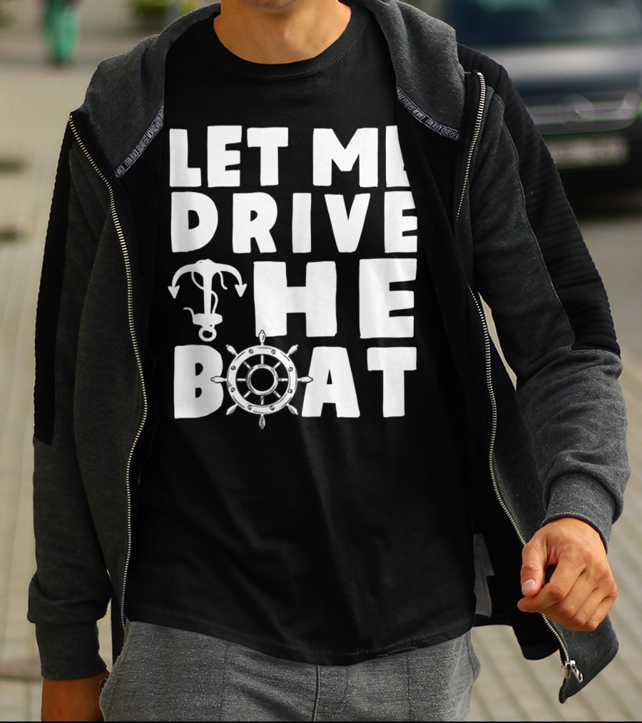 Let Me Drive The Boat Funny Boat Drivers Nautical Anchor Wheel T-Shirt