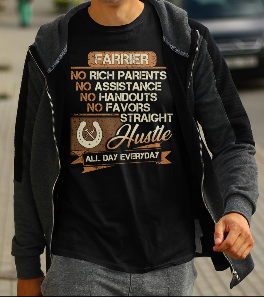 Farrier No Rich Parents No Assistance No Handouts No Favors Straight Hustle All Day Everyday T-Shirt