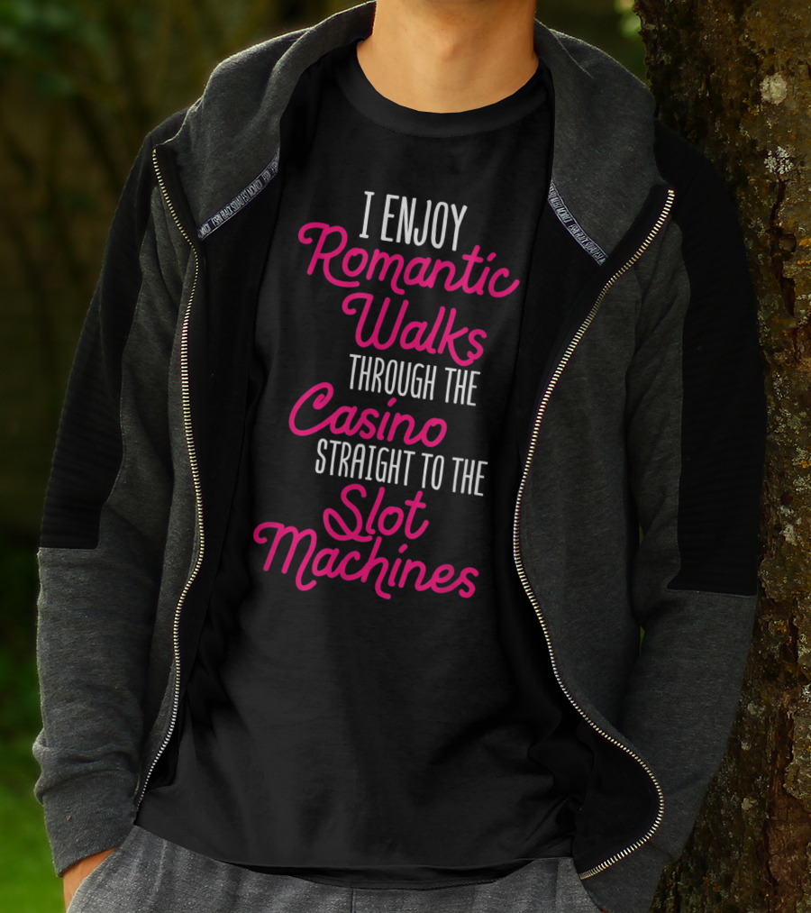 I Enjoy Romantic Walks Through The Casino Straight To The Slot Machines T-Shirt