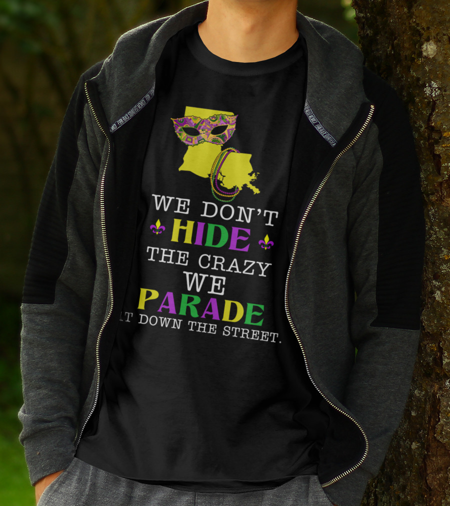 We Don't Hide The Crazy We Parade It Down The Street Funny Mask And Beads Mardi Gras Louisiana T-Shirt