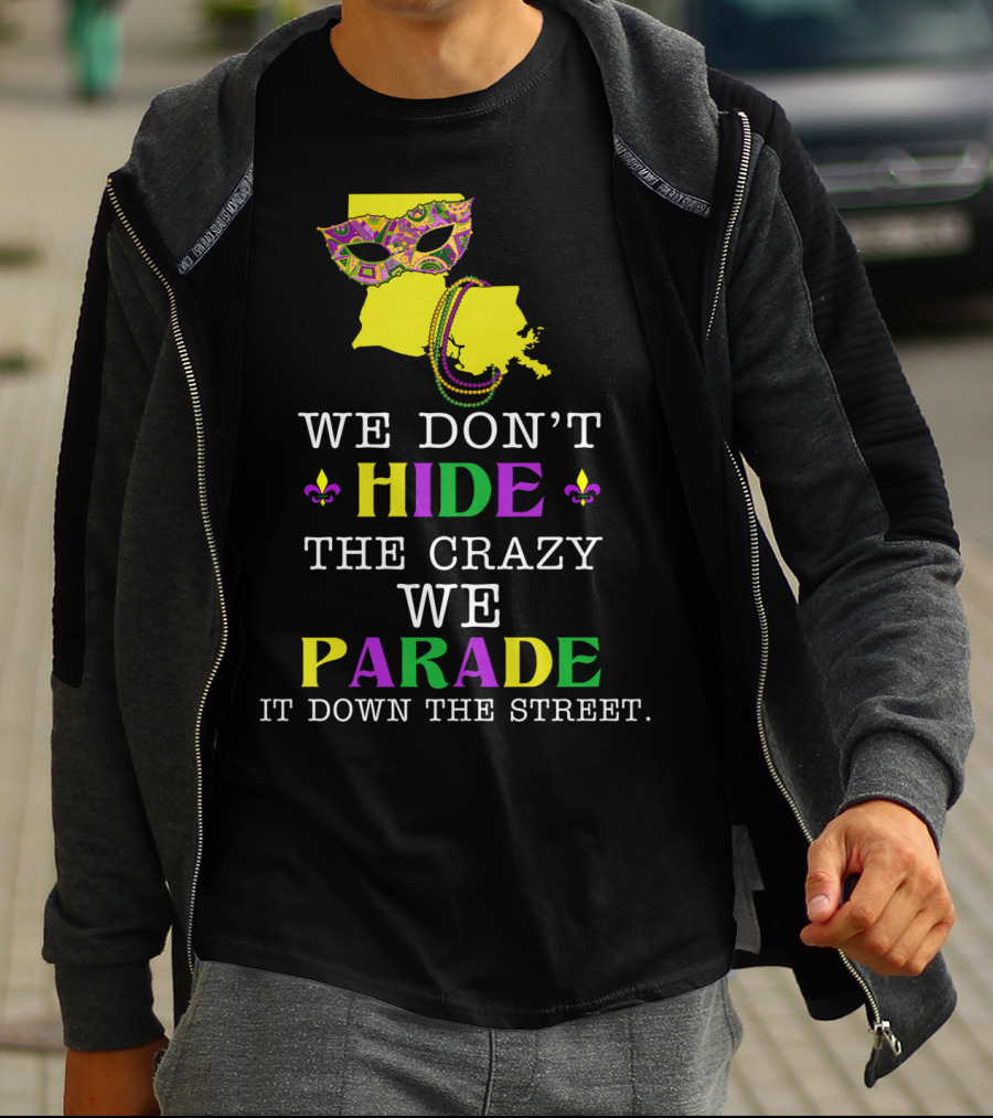 We Don't Hide The Crazy We Parade It Down The Street Funny Mask And Beads Mardi Gras Louisiana T-Shirt