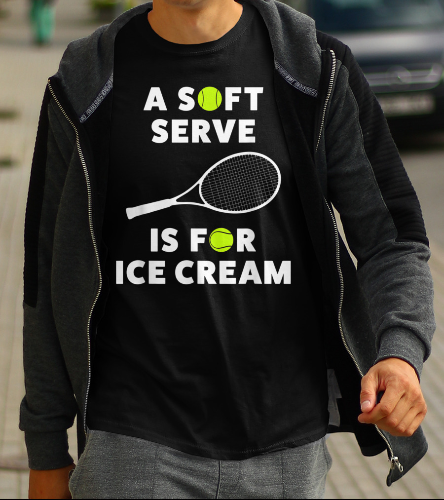 A Soft Serve Is For Ice Cream Tennis Racket And Ball T-Shirt
