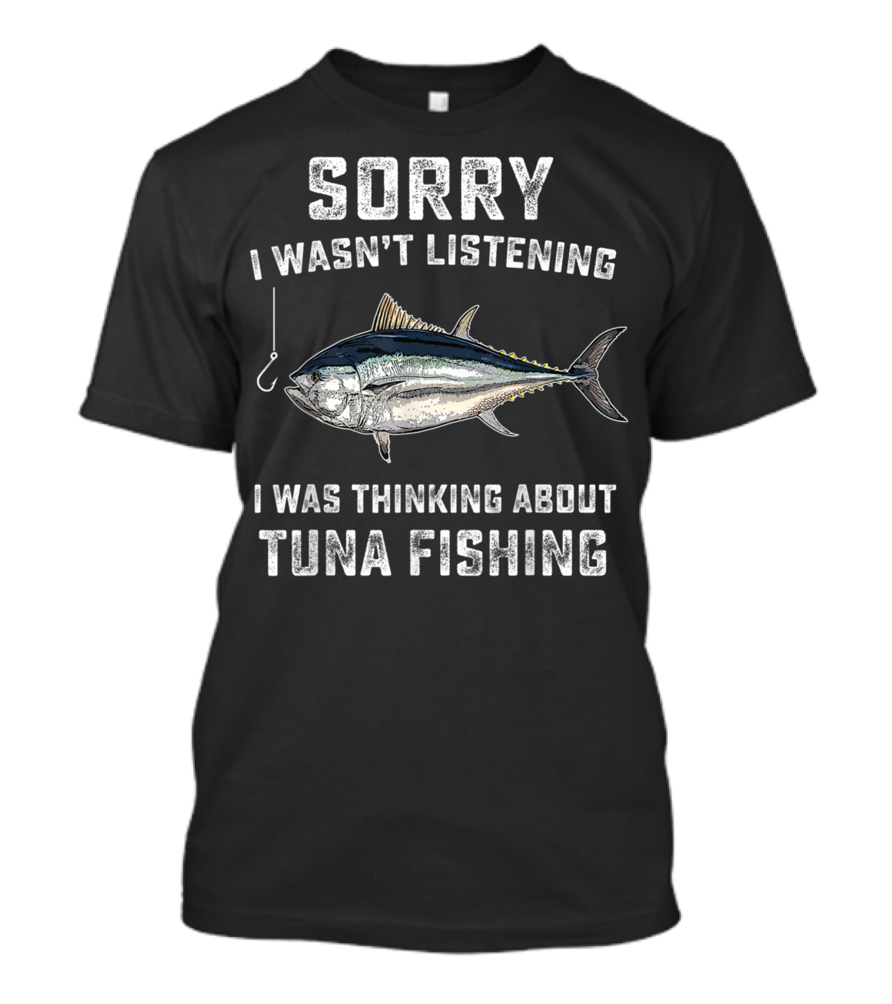 Sorry I Wasn't Listening Thinking About Tuna Fishing T-Shirt