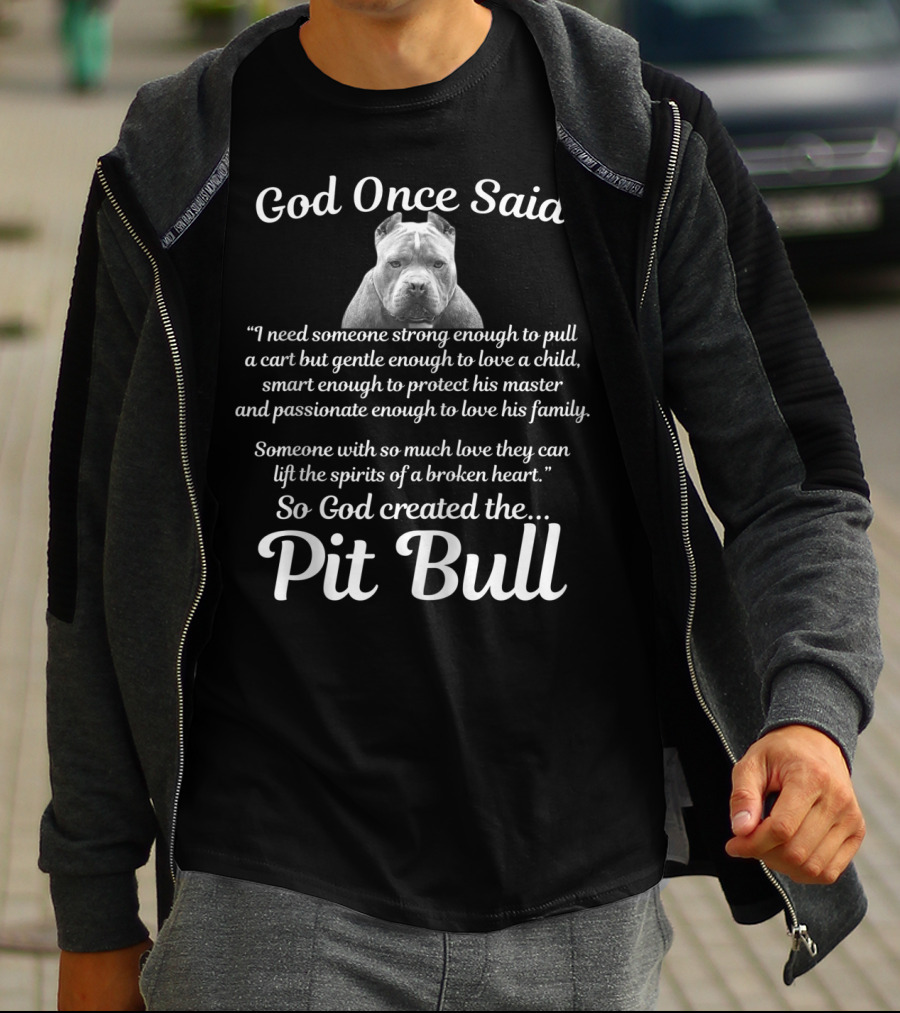 God Once Said So God Created The Pit Bull Because They Lift The Spirits Of A Broken Heart T-Shirt