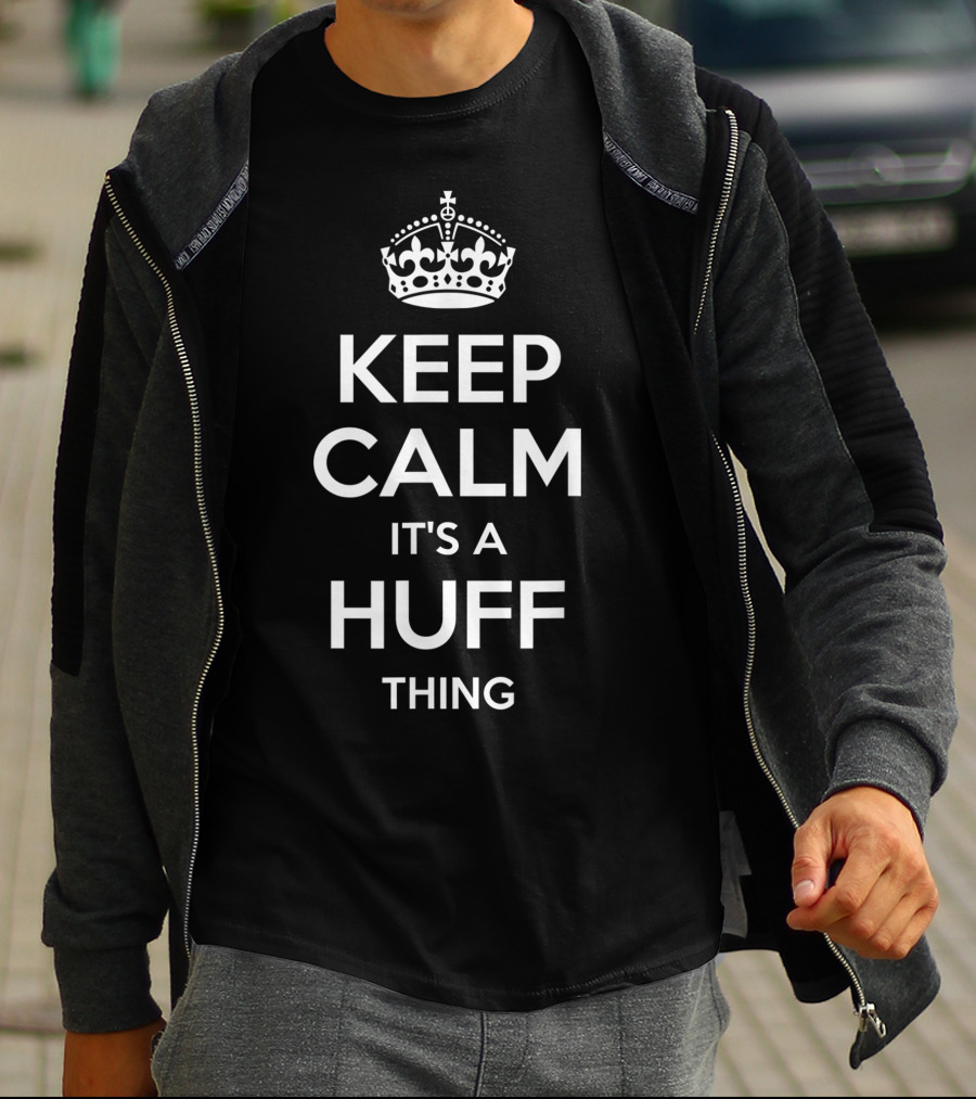Keep Calm It's A Huff Thing Surname Family Tree Birthday T-Shirt