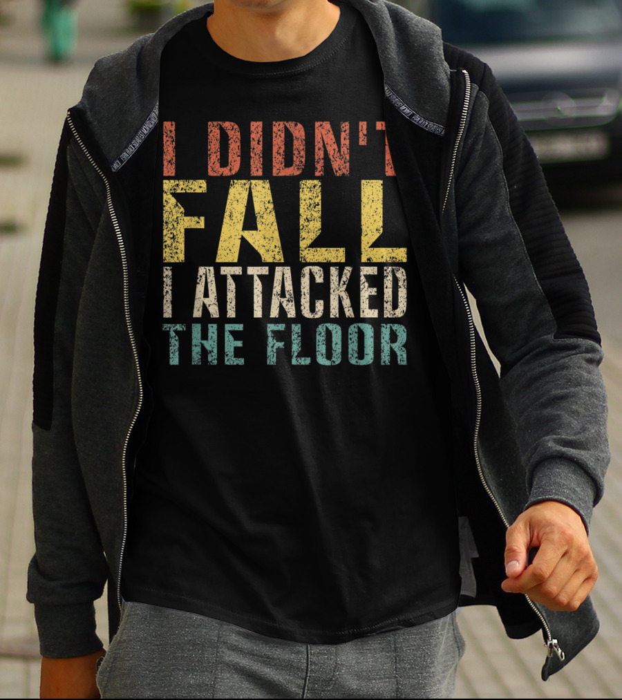 I Didn't Fall I Attacked The Floor T-Shirt