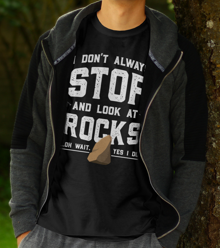 I Don't Always Stop And Look At Rocks Oh Wait Yes I Do T-Shirt