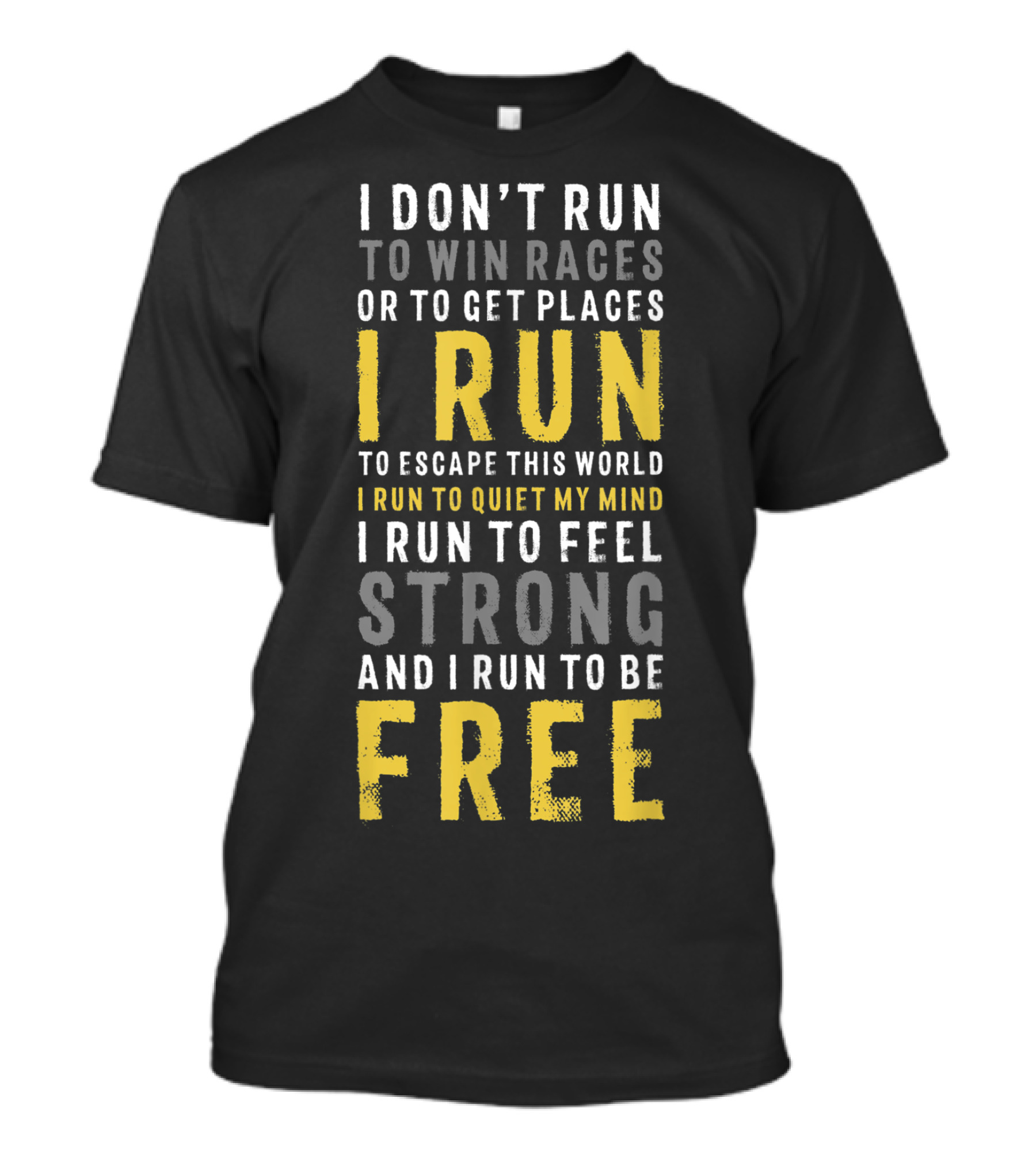 I Don't Run To Win Races Or To Get Places I Run To Escape This World I Run To Quiet My Mind I Run To Feel Strong And I Run To Be Free T-Shirt