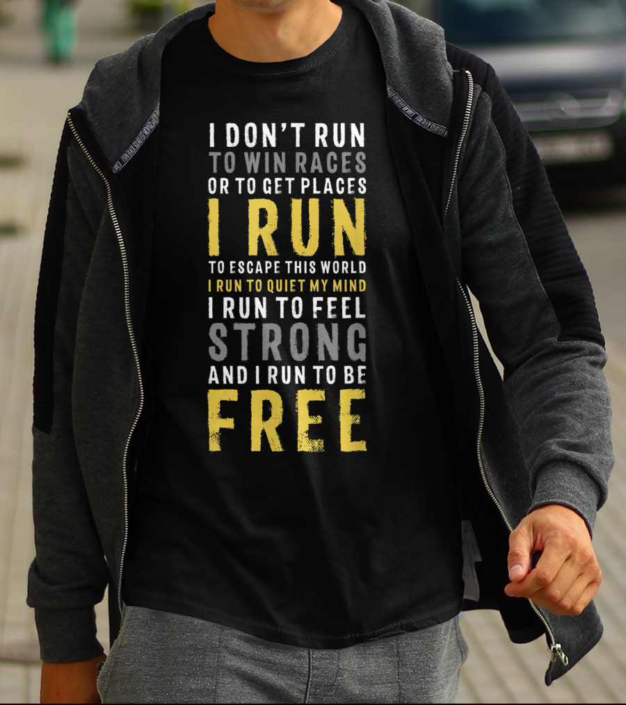 I Don't Run To Win Races Or To Get Places I Run To Escape This World I Run To Quiet My Mind I Run To Feel Strong And I Run To Be Free T-Shirt