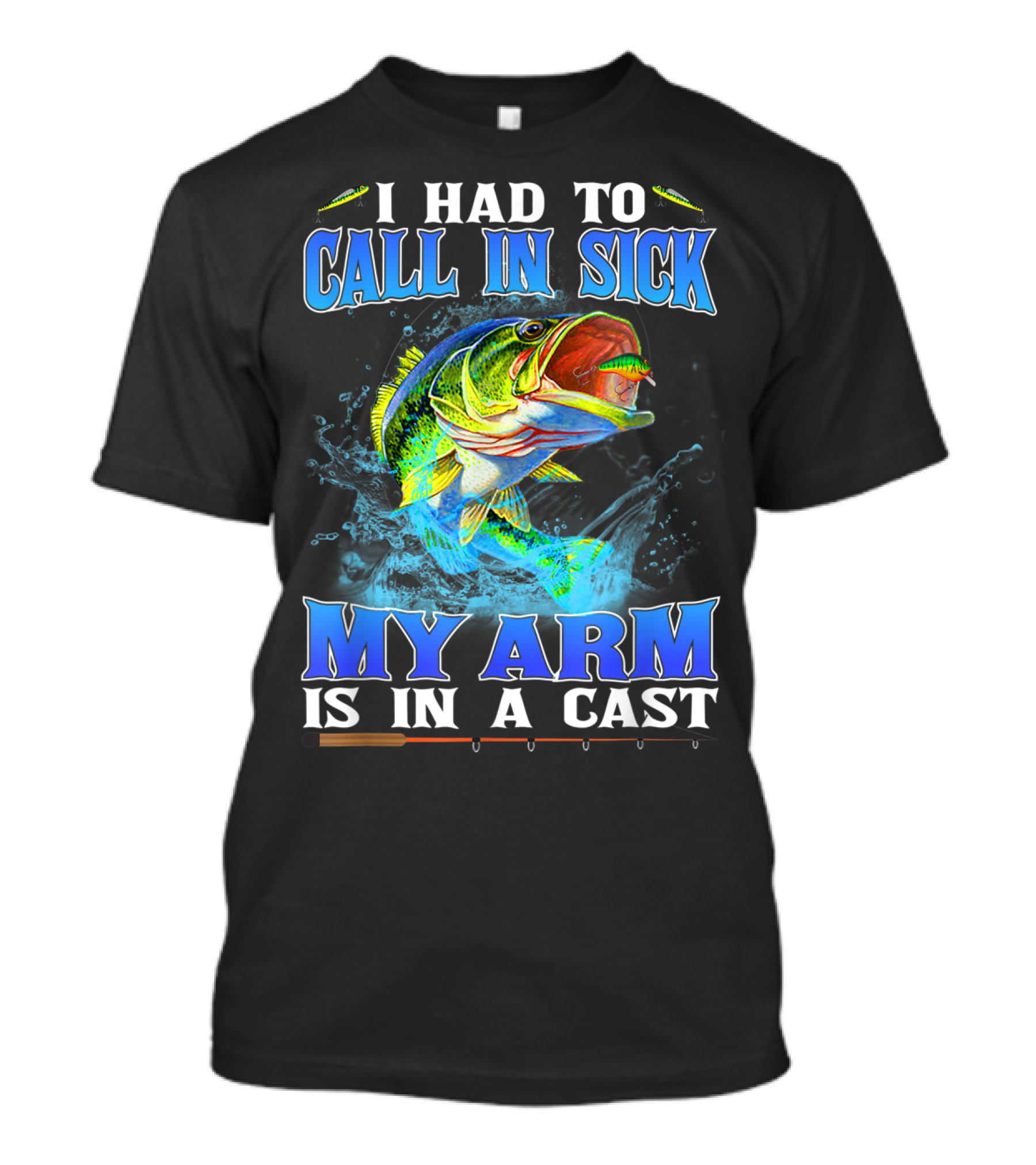 I Had To Call In Sick My Arm Is In A Cast Fishing Hook Bass Splashing Water T-Shirt