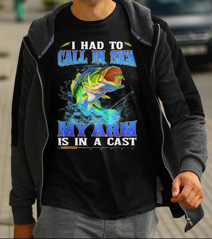 I Had To Call In Sick My Arm Is In A Cast Fishing Hook Bass Splashing Water T-Shirt
