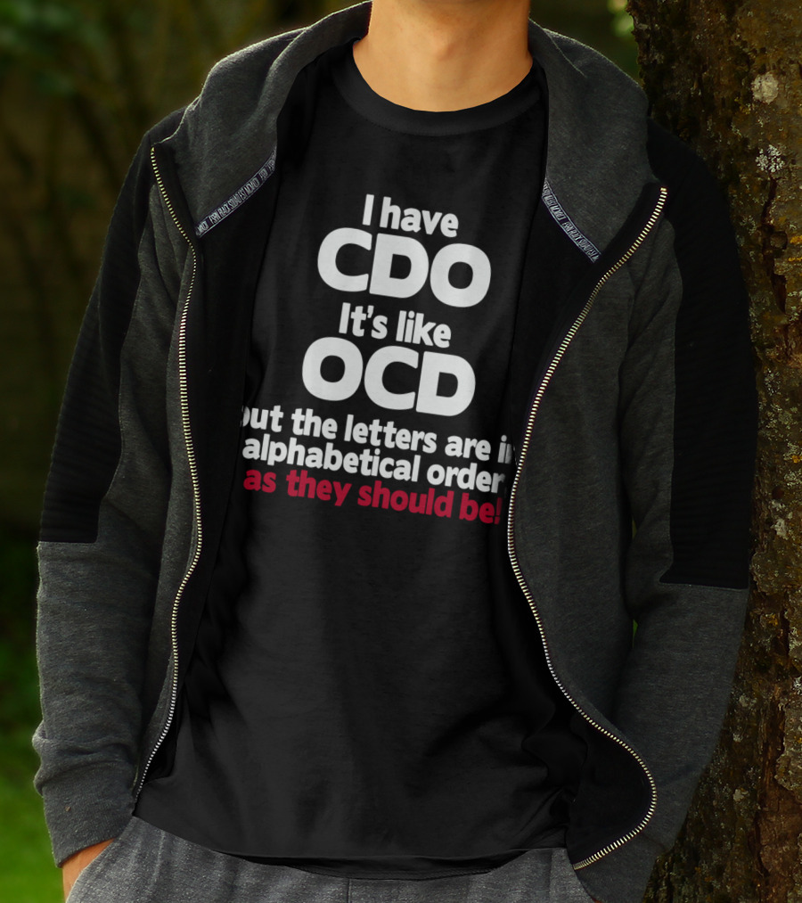I Have CDO It's Like OCD But The Letters Are In Alphabetical Order As They Should Be T-Shirt