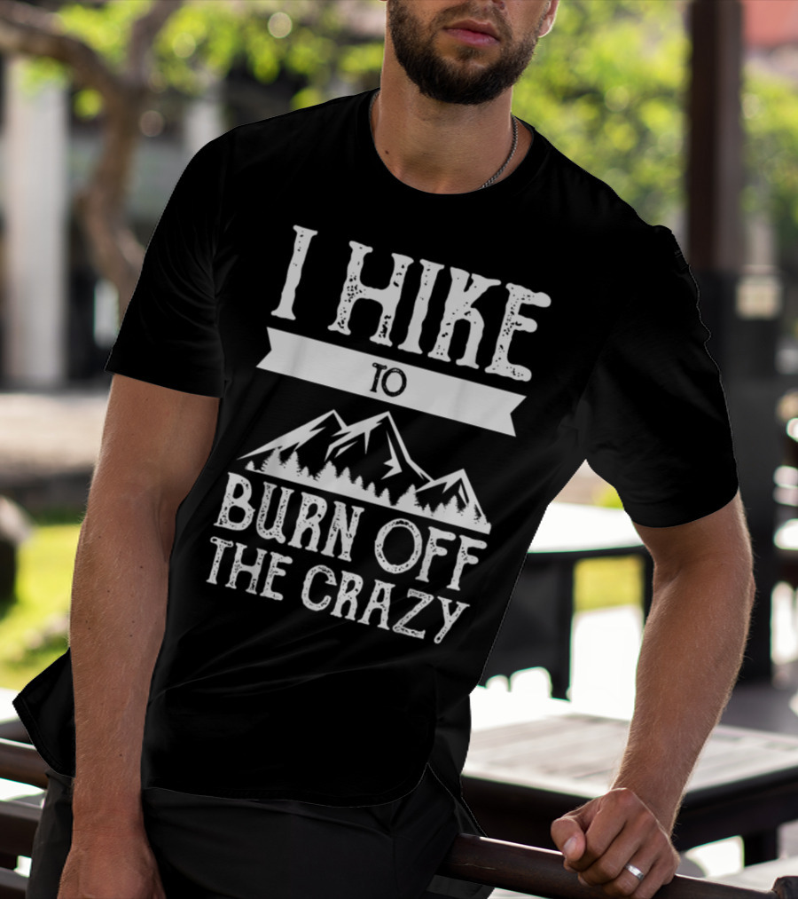 I Hike To Burn Off The Crazy Mountain Adventure T-Shirt