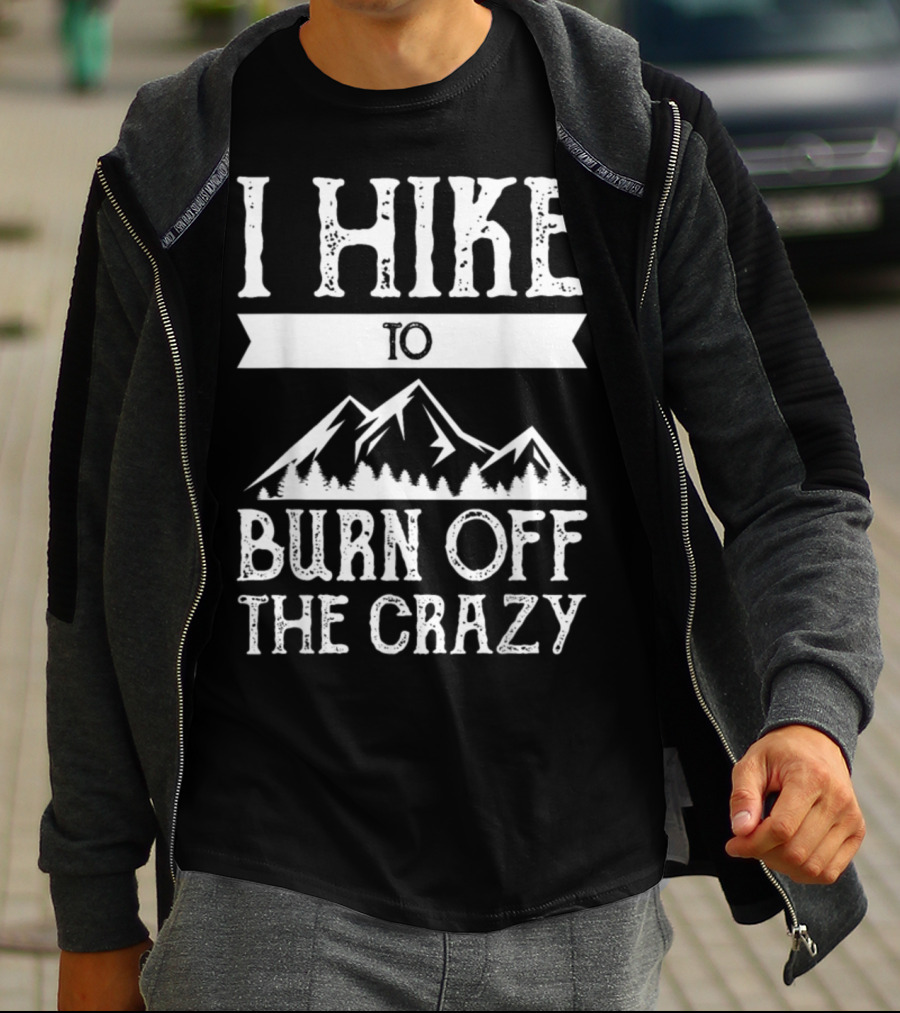 I Hike To Burn Off The Crazy Mountain Adventure T-Shirt