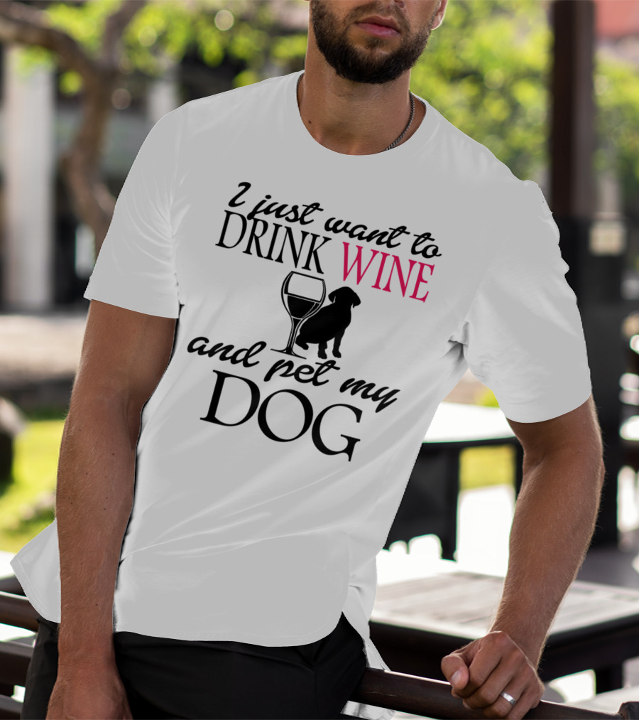 I Just Want To Drink Wine And Pet My Dog With Drink Glass And Dog T-Shirt