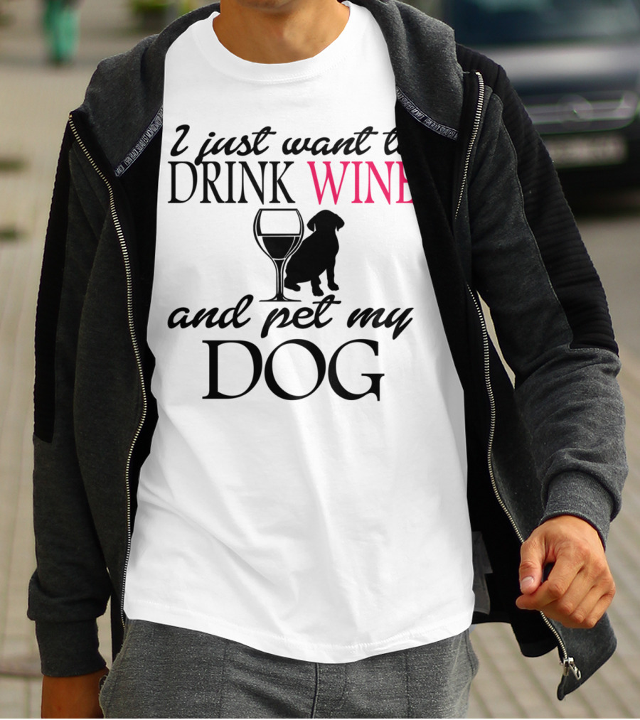 I Just Want To Drink Wine And Pet My Dog With Drink Glass And Dog T-Shirt