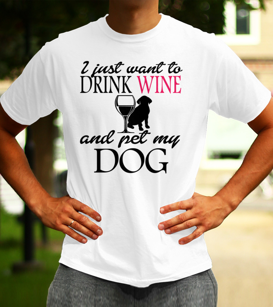 I Just Want To Drink Wine And Pet My Dog With Drink Glass And Dog T-Shirt