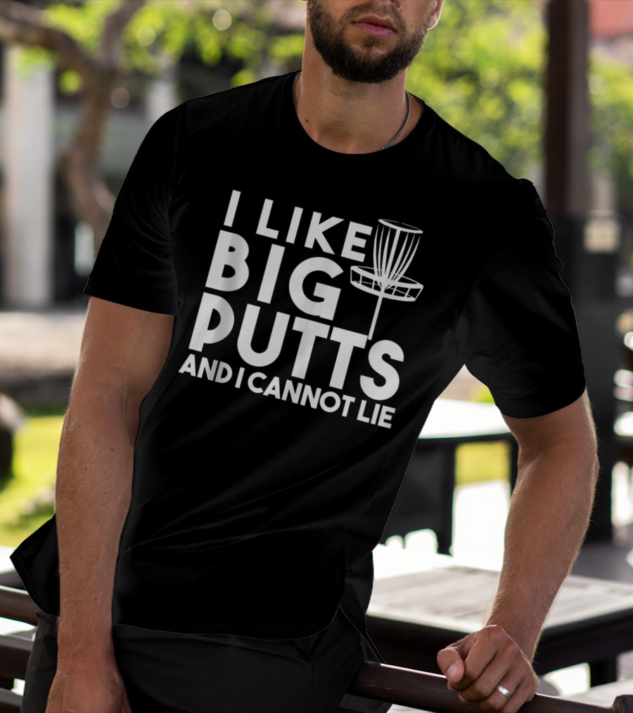 I Like Big Putts And I Cannot Lie Funny Disc Golf T-Shirt