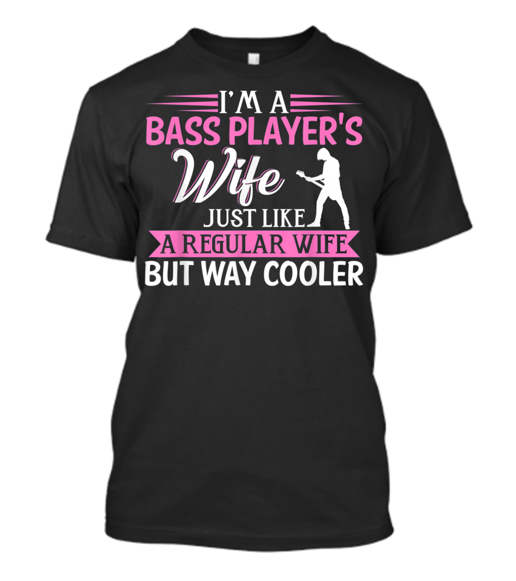 I'm A Bass Player's Wife Just Like A Regular Wife But Way Cooler T-Shirt