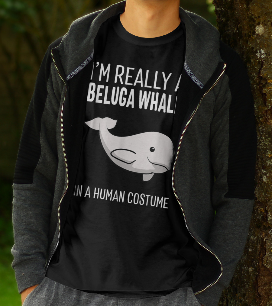 I'm Really A Beluga Whale In A Human Costume T-Shirt