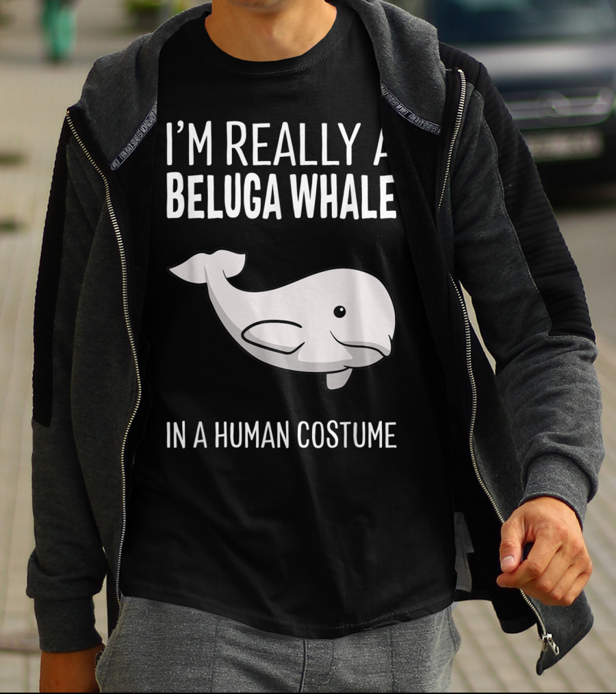 I'm Really A Beluga Whale In A Human Costume T-Shirt