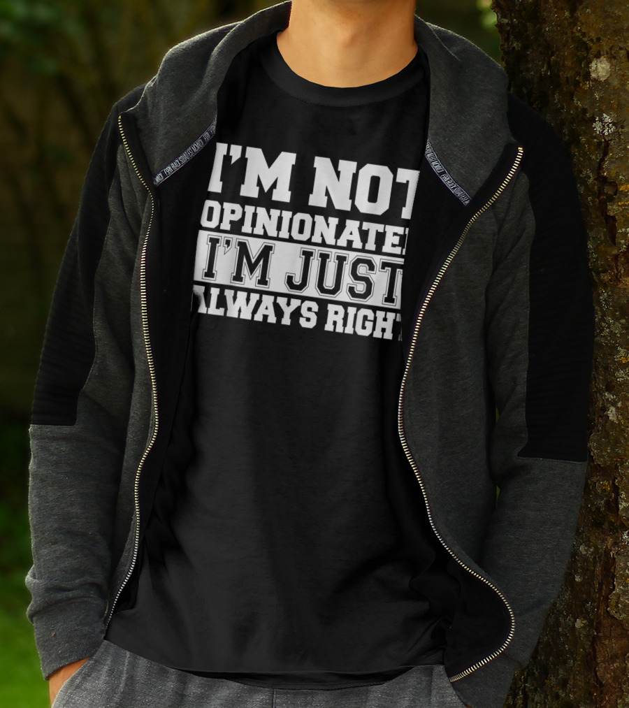 I'M NOT OPINIONATED I'M JUST ALWAYS RIGHT T-Shirt
