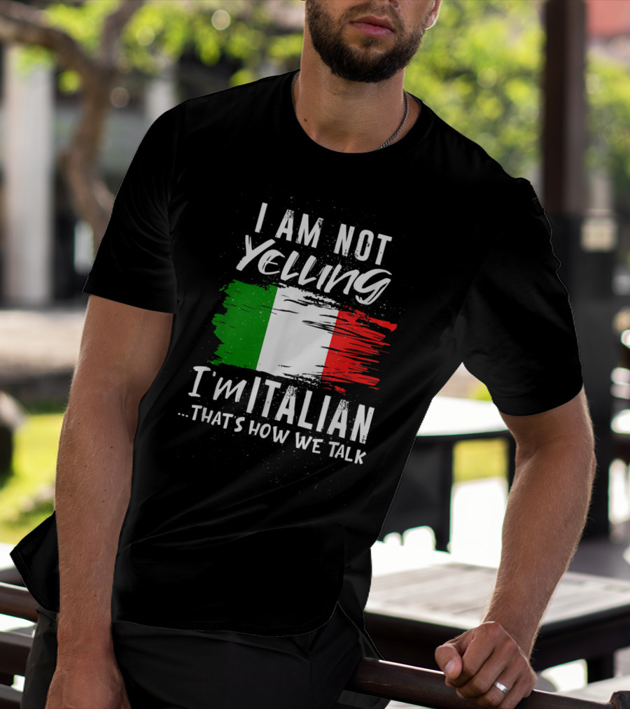 I Am Not Yelling I'm Italian That's How We Talk Italian Flag T-Shirt
