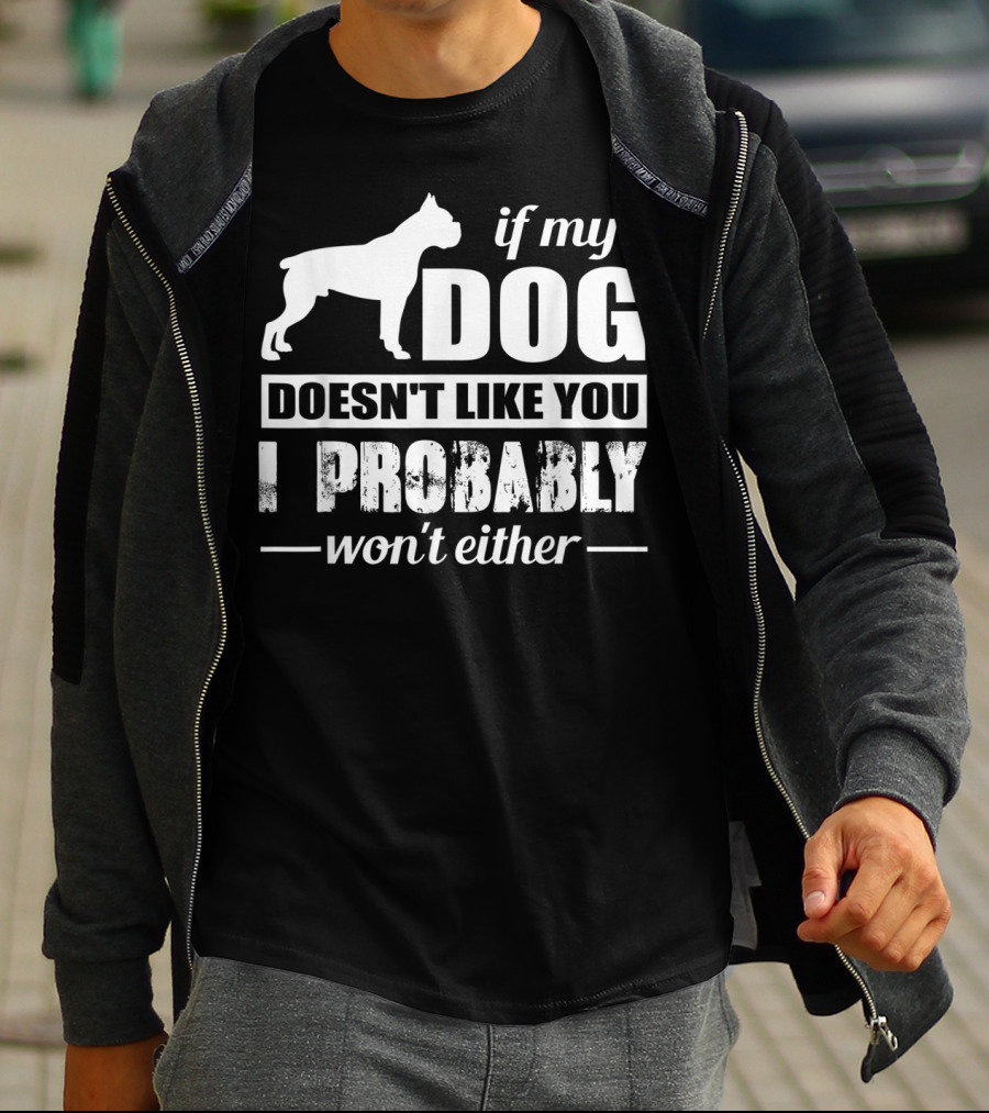 If My Dog Doesn't Like You I Probably Won't Either T-Shirt