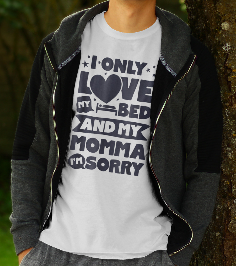 I Only Love My Heart Bed And My Momma I'm Sorry T-Shirt