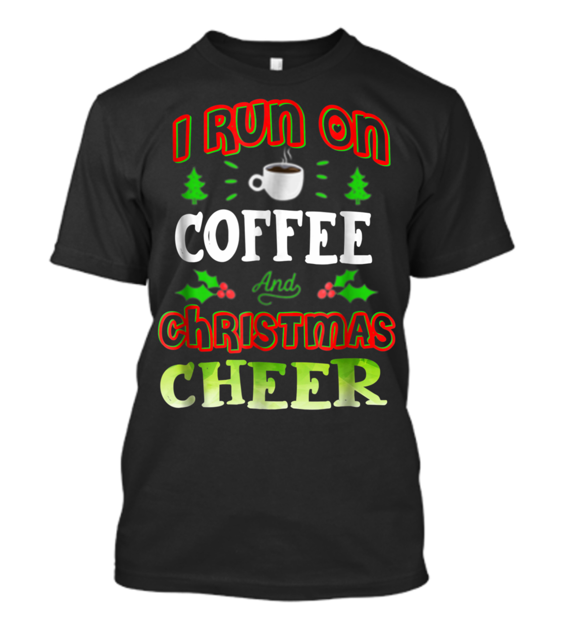 I Run On Coffee And Christmas Cheer Holly Trees Cup T-Shirt