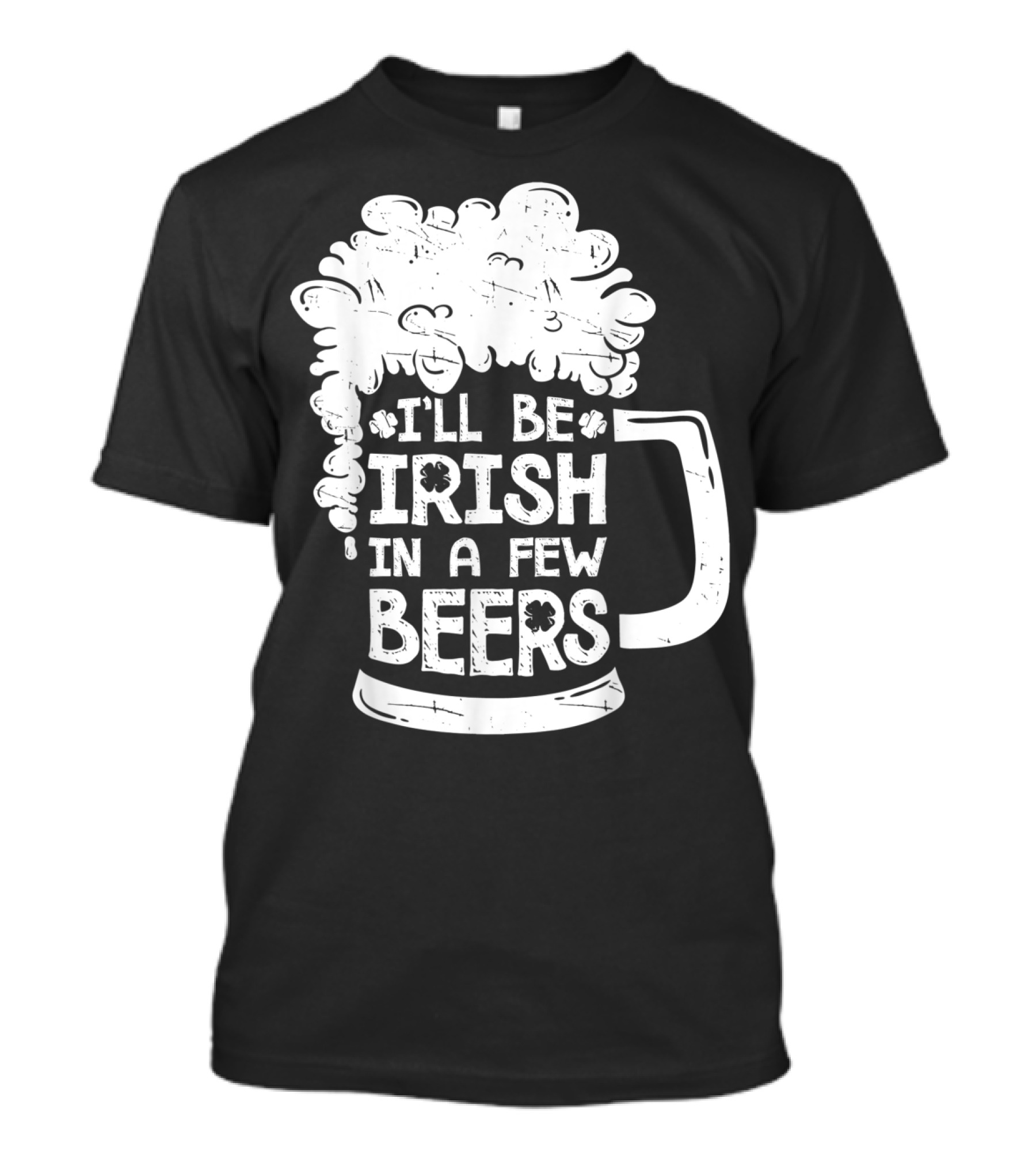 I'll Be Irish In A Few Beers Beer Mug Foam T-Shirt