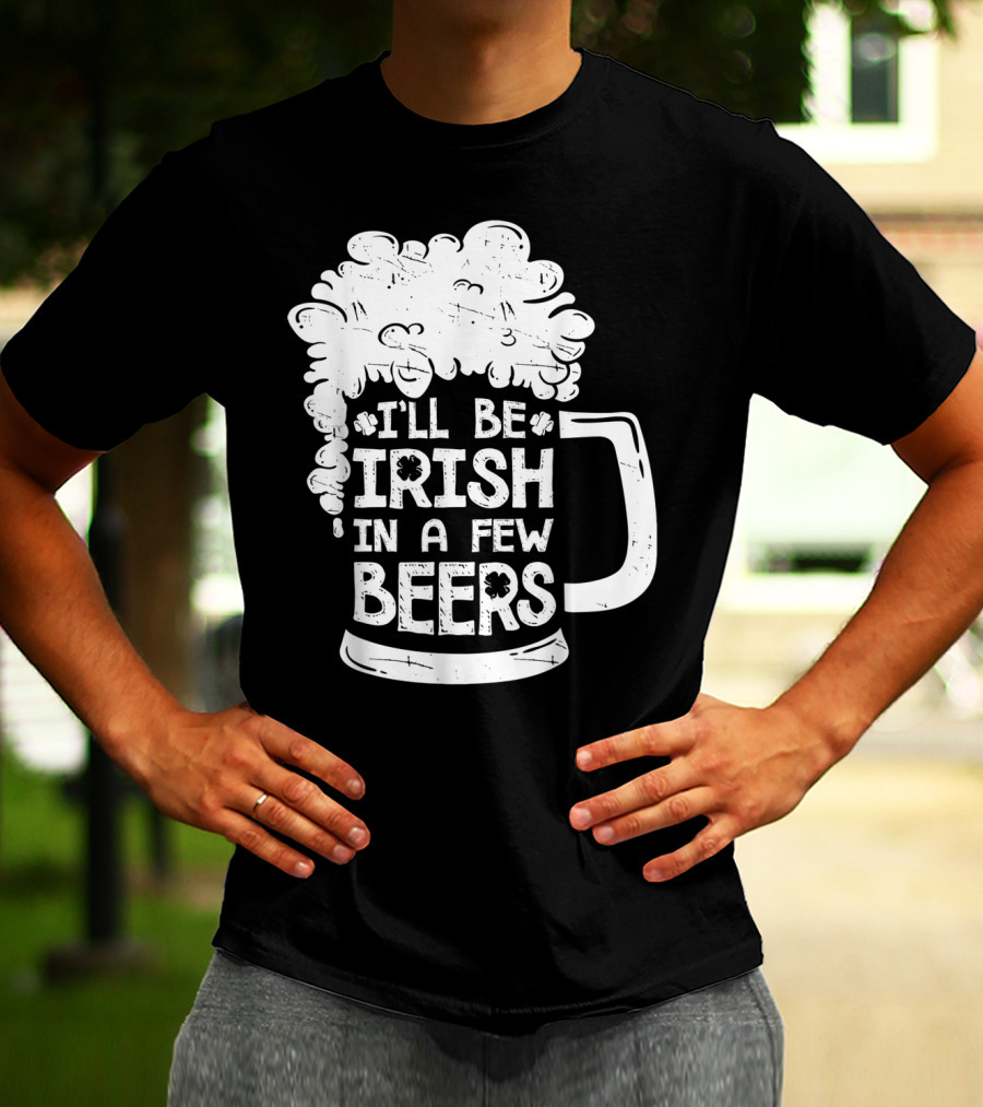 I'll Be Irish In A Few Beers Beer Mug Foam T-Shirt