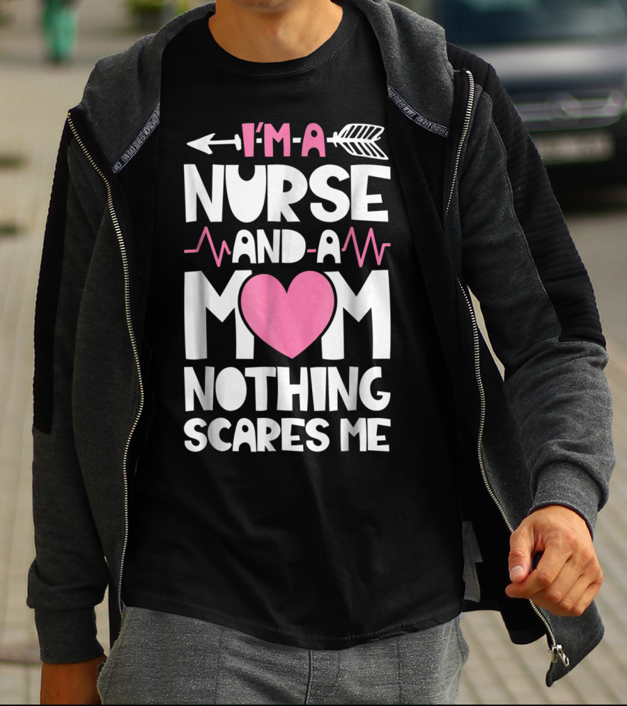 I'm A Nurse And A Mom Heartbeat Arrow Nothing Scares Me T-Shirt