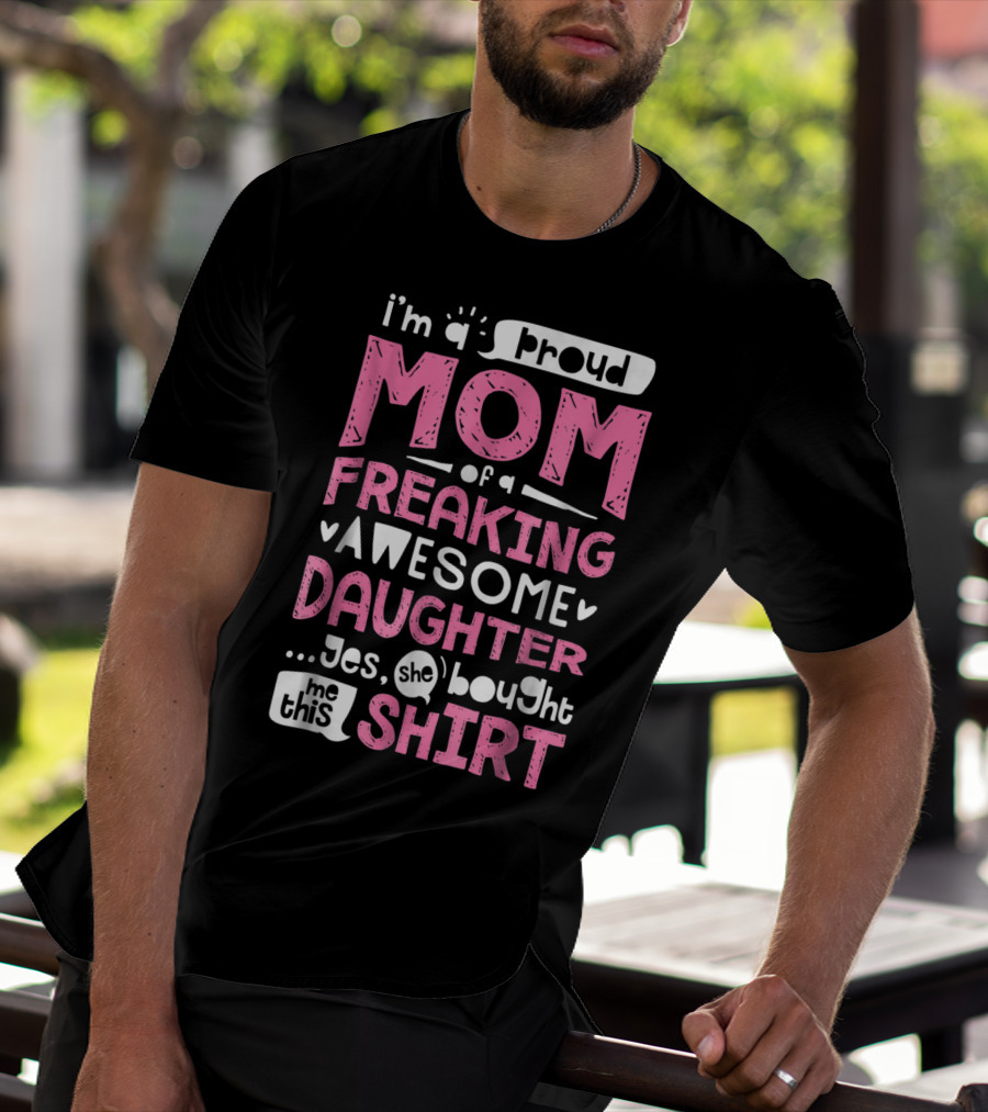 I’m A Proud Mom Of A Freaking Awesome Daughter T-Shirt