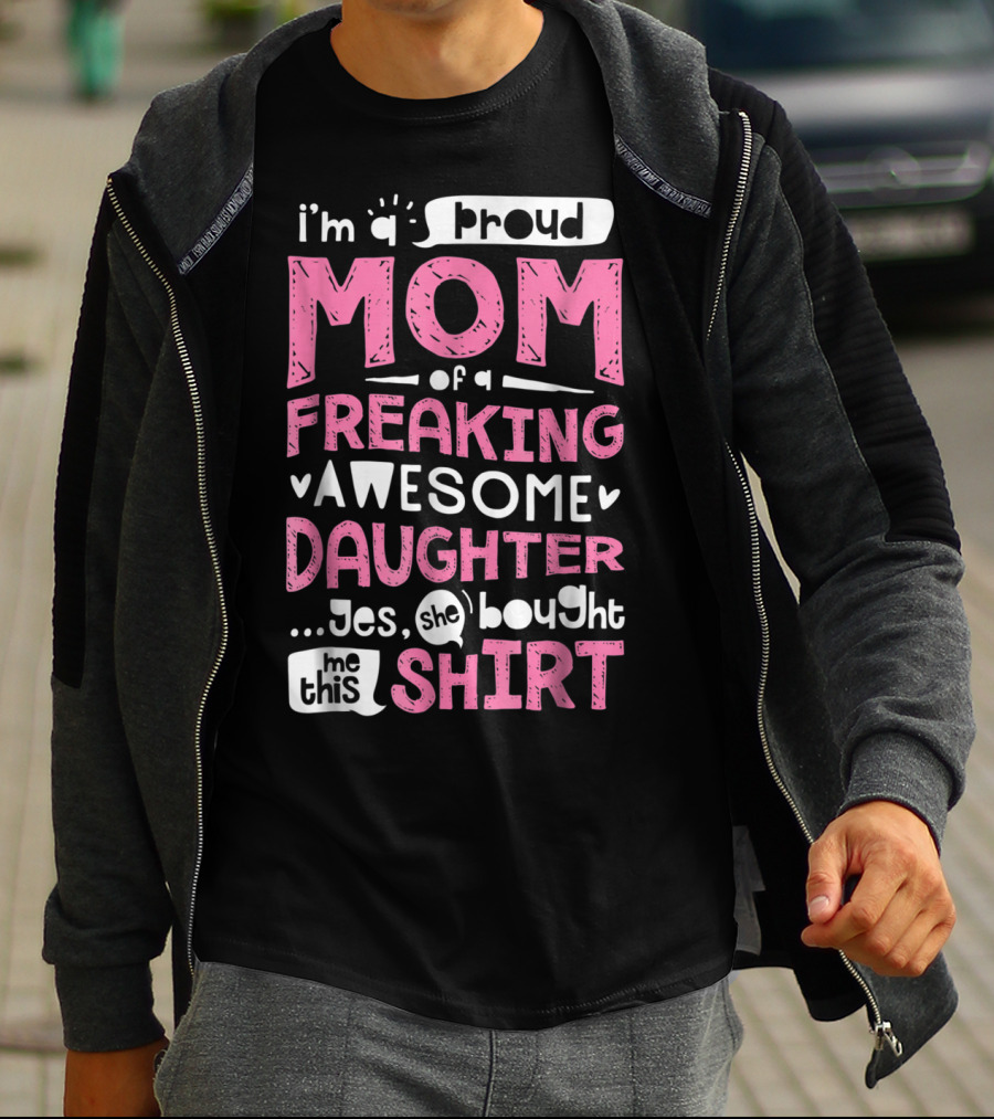 I’m A Proud Mom Of A Freaking Awesome Daughter T-Shirt