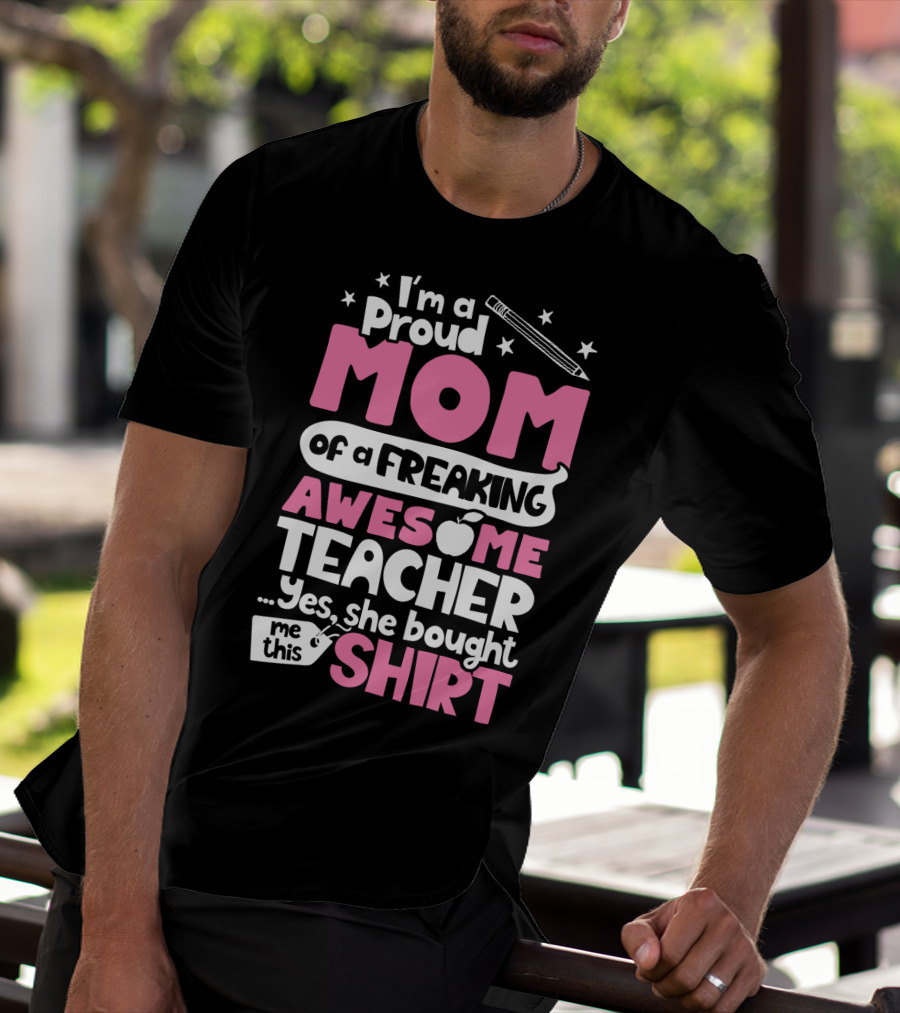 Proud Mom Of A Freaking Awesome Teacher T-Shirt