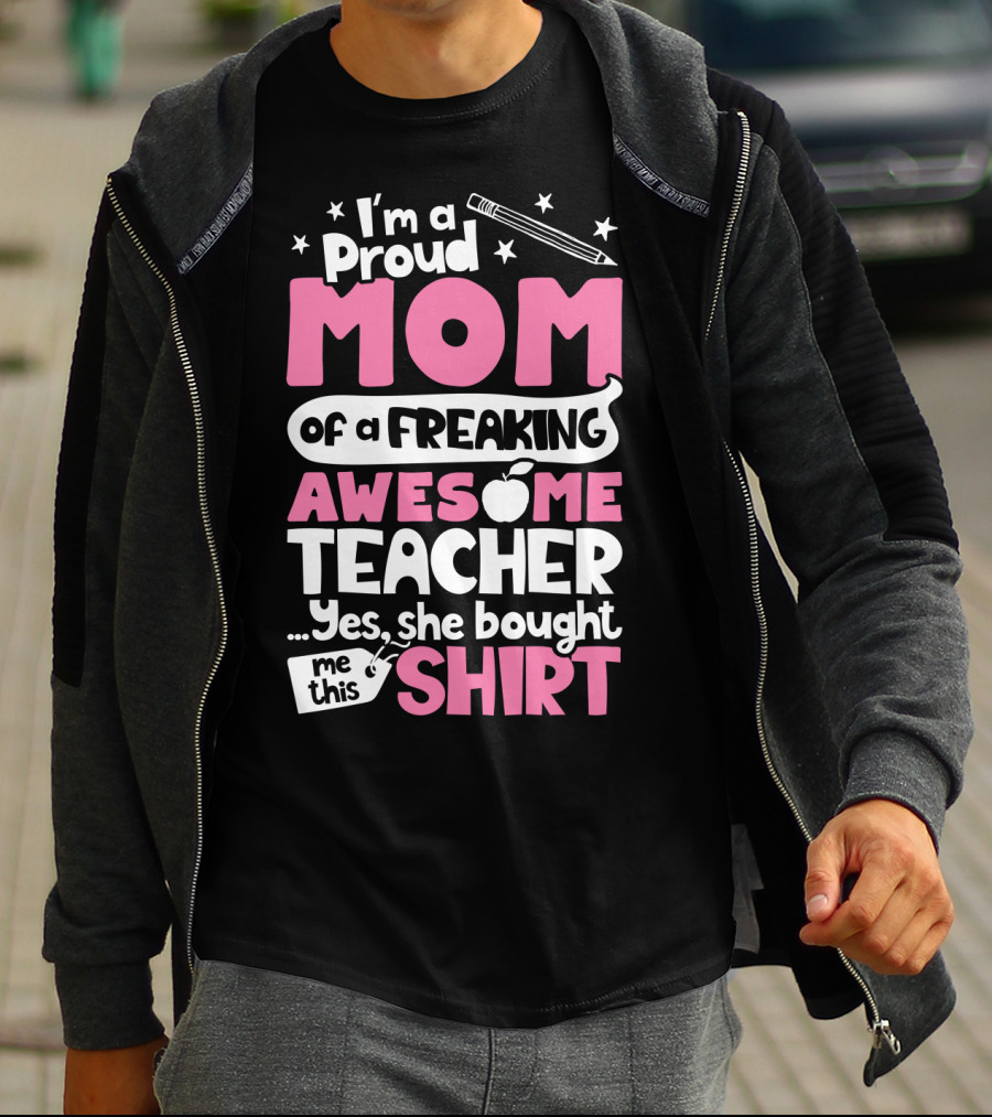 Proud Mom Of A Freaking Awesome Teacher T-Shirt