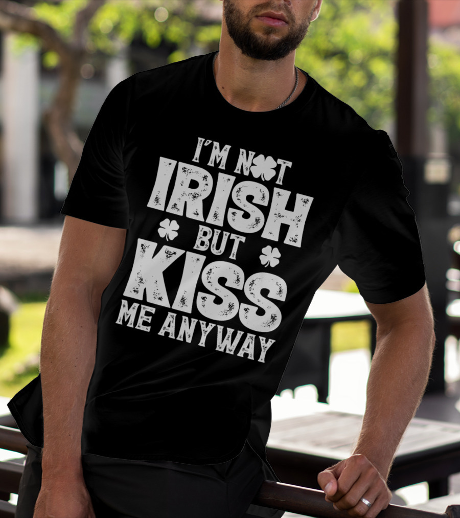 I'm Not Irish But Kiss Me Anyway St Patricks With Shamrocks T-Shirt