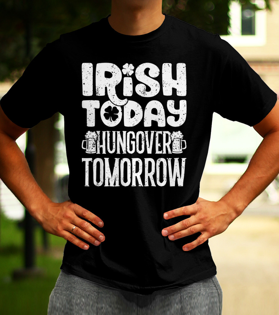 Irish Today Shamrock And Beer Mugs Hungover Tomorrow T-Shirt