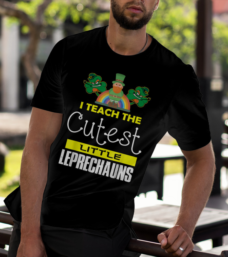 I Teach The Cutest Little Leprechauns St Patricks Day T-Shirt