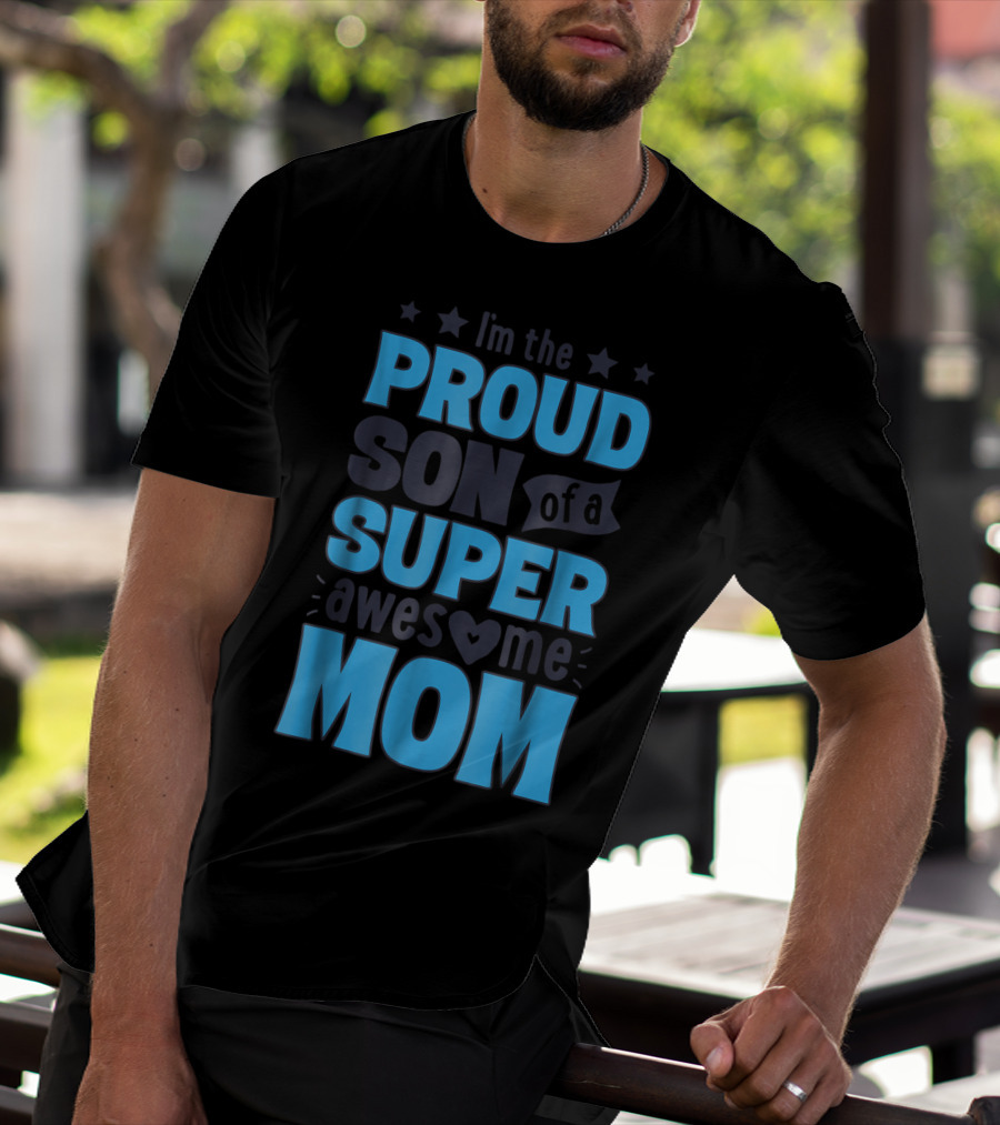 I'm The Proud Son Of A Super Awesome Mom T-Shirt