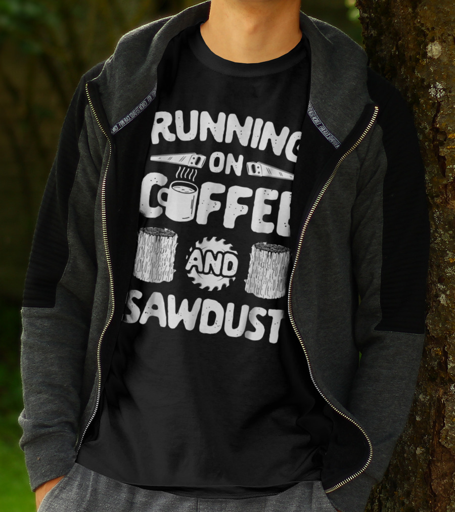 Running On Coffee With Sawdust Woodworking Tools And Logs T-Shirt