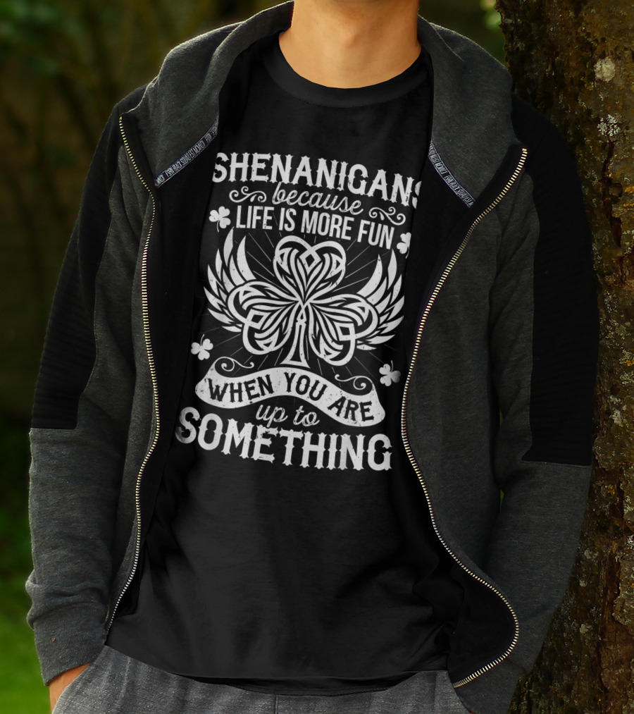 SHENANIGANS BECAUSE LIFE IS MORE FUN WHEN YOU ARE UP TO SOMETHING T-Shirt