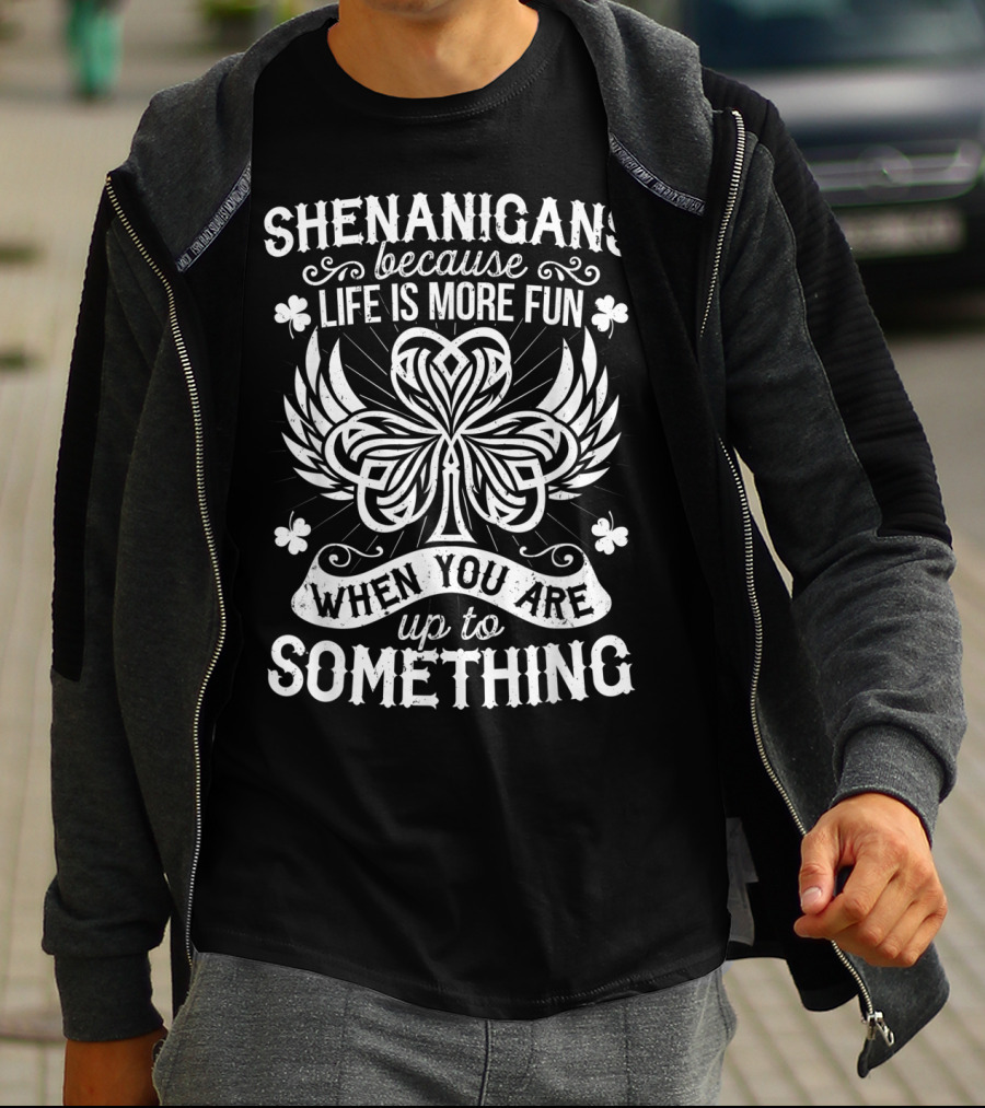 SHENANIGANS BECAUSE LIFE IS MORE FUN WHEN YOU ARE UP TO SOMETHING T-Shirt