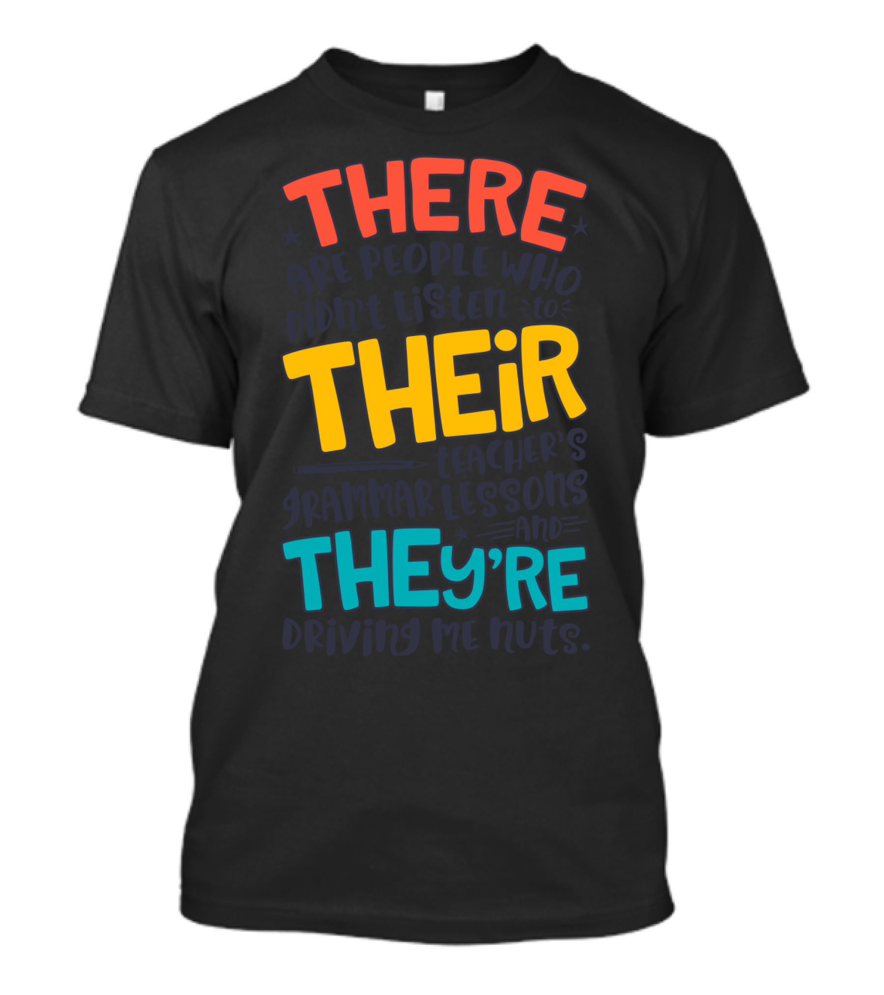 There Their They're People Who Didn't Listen To Teacher's Grammar Lessons And They're Driving Me Nuts T-Shirt
