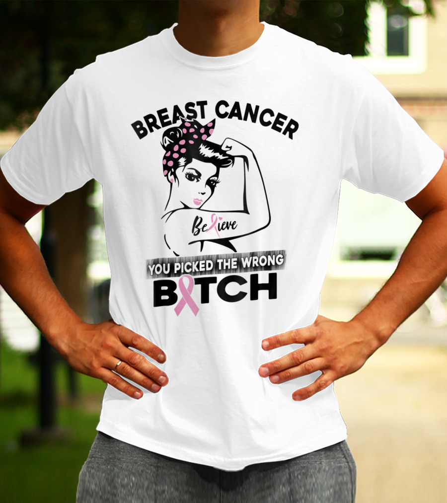 Breast Cancer Believe You Picked The Wrong Bitch T-Shirt